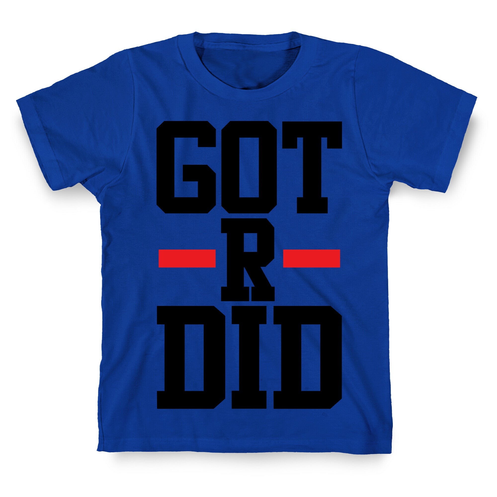 Got R Did T-Shirt